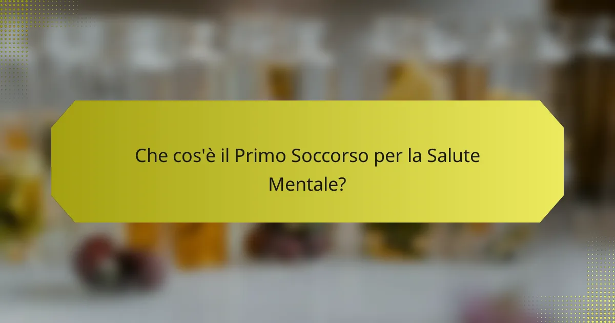 Che cos'è il Primo Soccorso per la Salute Mentale?