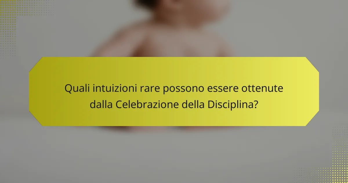 Quali intuizioni rare possono essere ottenute dalla Celebrazione della Disciplina?